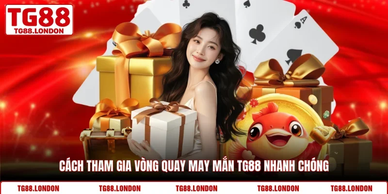 Cách tham gia vòng quay may mắn TG88  nhanh chóng