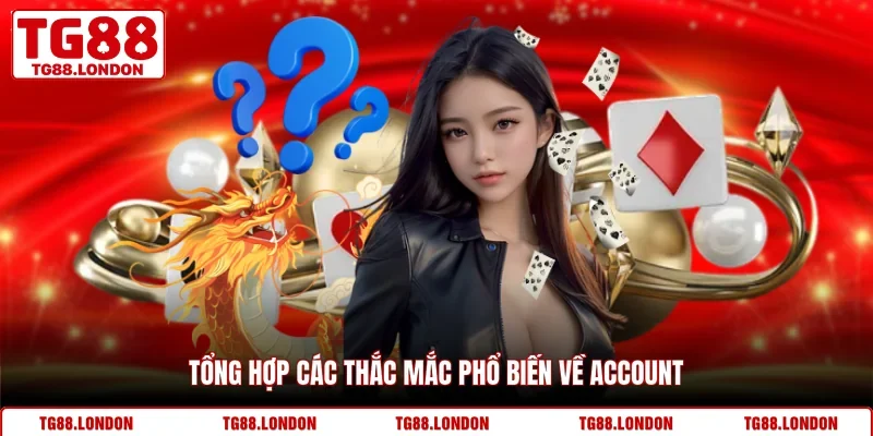 Tổng hợp các thắc mắc phổ biến về account